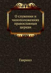 Митрополит Гавриил - О служении и чиноположениях православной церкви / Раритеты / 1844 / PDF